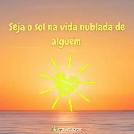 Seja o sol na vida nublada