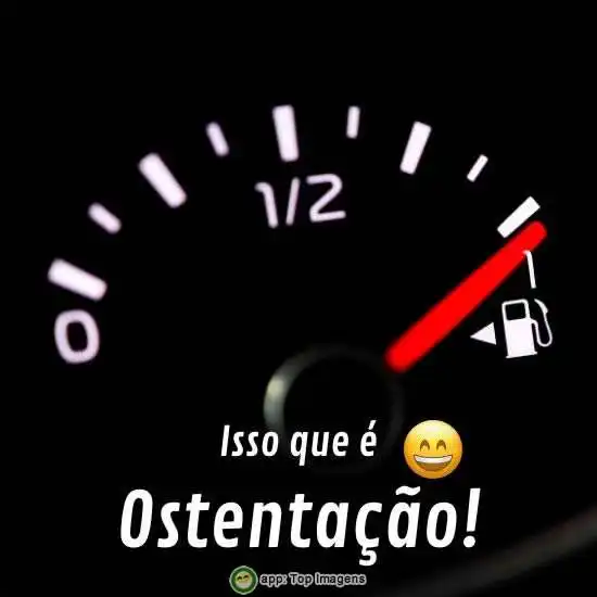 Ostentação, tanque cheio