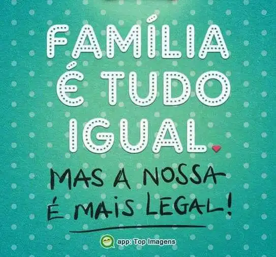 Família é tudo igual