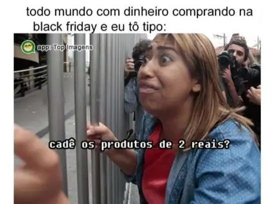 Na black friday eu tô tipo