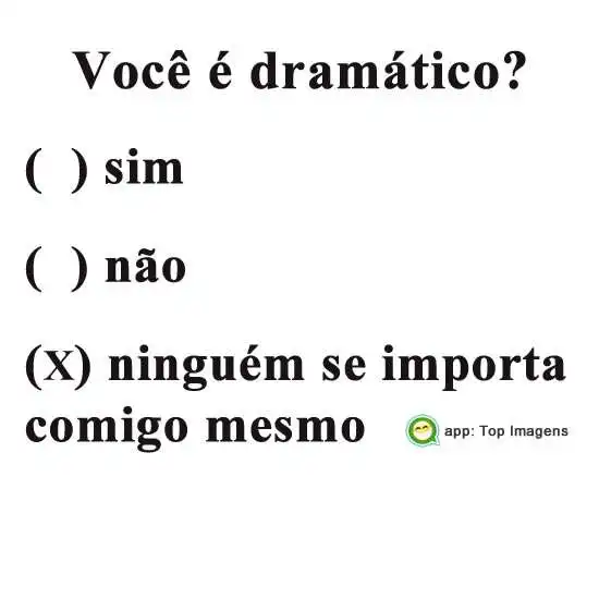 Você é dramático?