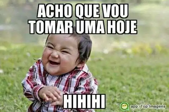 Vou tomar uma hoje
