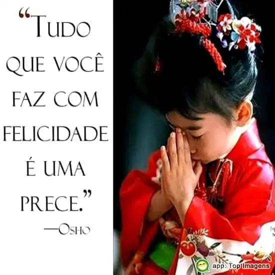 Tudo que você faz com felicidade é uma prece