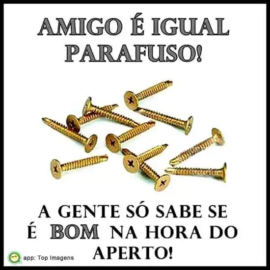 Amigo é igual parafuso