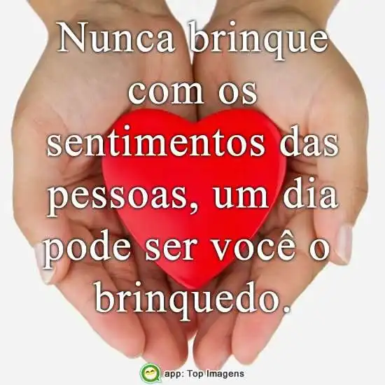 Nunca brinque com os sentimentos