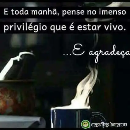 Pense no privilégio de estar vivo