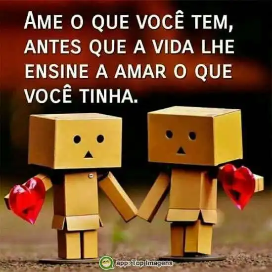 Ame o que tem